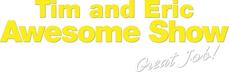 Tim and Eric Awesome Show, Great Job!