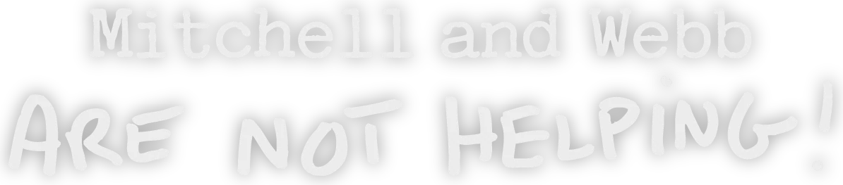 Mitchell and Webb Are Not Helping