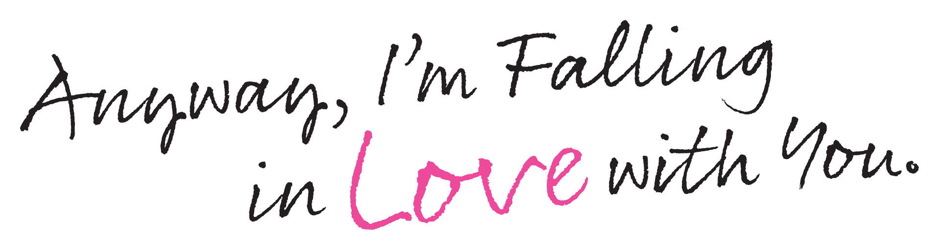 Anyway, I'm Falling in Love with You.