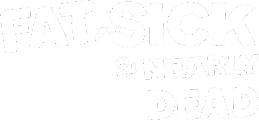 Fat, Sick & Nearly Dead